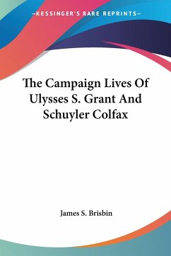 The Campaign Lives Of Ulysses S. Grant And Schuyler Colfax