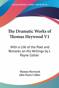 The Dramatic Works of Thomas Heywood V1 - Heywood, Thomas; Collier, John Payne