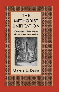 The Methodist Unification: Christianity and the Politics of Race in the Jim Crow Era - Davis, Morris L.