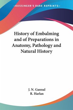 History of Embalming and of Preparations in Anatomy, Pathology and Natural History - Gannal, J. N.