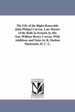 The Life of the Right Honorable John Philpot Curran, Late Master of the Rolls in Ireland, by His Son, William Henry Curran, with Additions and Notes B - Curran, William Henry