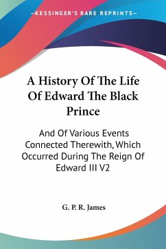 A History Of The Life Of Edward The Black Prince - James, G. P. R.