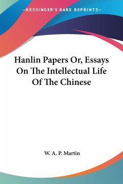 Hanlin Papers Or, Essays On The Intellectual Life Of The Chinese - Martin, W. A. P.