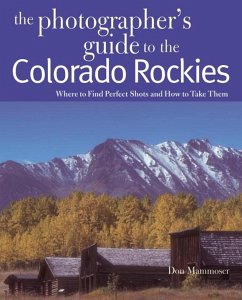 The Photographer's Guide to the Colorado Rockies: Where to Find Perfect Shots and How to Take Them - Mammoser, Don