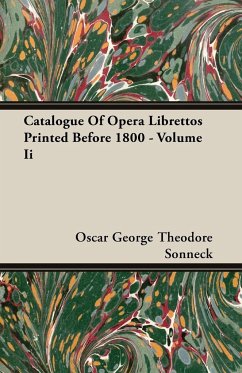 Catalogue Of Opera Librettos Printed Before 1800 - Volume Ii - Sonneck, Oscar George Theodore