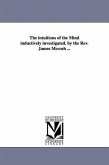 The intuitions of the Mind inductively investigated. by the Rev. James Mccosh ...