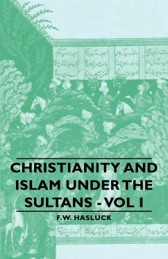 Christianity and Islam Under the Sultans - Vol I - Hasluck, Frederick William; Hasluck, F. W.