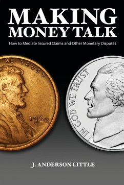 Making Money Talk: How to Mediate Insured Claims and Other Monetary Disputes - Little, J. Anderson