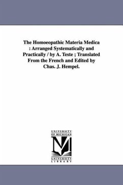 The Homoeopathic Materia Medica: Arranged Systematically and Practically / by A. Teste; Translated From the French and Edited by Chas. J. Hempel. - Teste, Alphonse