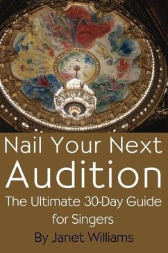 Nail Your Next Audition, the Ultimate 30-Day Guide for Singers - Williams, Janet