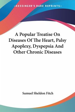 A Popular Treatise On Diseases Of The Heart, Palsy Apoplexy, Dyspepsia And Other Chronic Diseases - Fitch, Samuel Sheldon