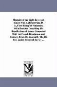 Memoirs of the Right Reverend Simon Wm. Gabriel Brute, D. D., First Bishop of Vincennes, with Sketches Describing His Recollections of Scenes Connecte - Brut De Rmur, Simon Guillaume Gabrie; Brute De Remur, Simon Guillaume Gabrie