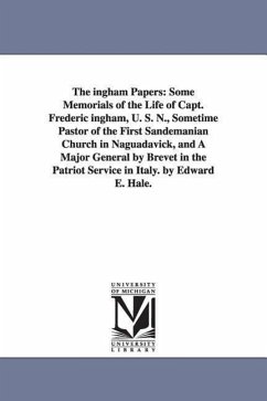 The ingham Papers: Some Memorials of the Life of Capt. Frederic ingham, U. S. N., Sometime Pastor of the First Sandemanian Church in Nagu - Hale, Edward Everett