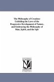 The Philosophy of Creation: Unfolding the Laws of the Progressive Development of Nature, and Embracing the Philosophy of Man, Spirit, and the Spir