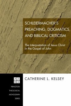 Schleiermacher's Preaching, Dogmatics, and Biblical Criticism: The Interpretation of Jesus Christ in the Gospel of John - Kelsey, Catherine L.
