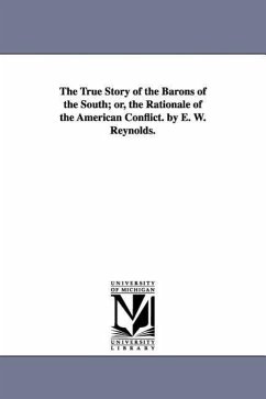 The True Story of the Barons of the South; or, the Rationale of the American Conflict. by E. W. Reynolds. - Reynolds, Elhanan Winchester