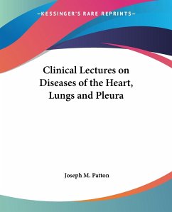 Clinical Lectures on Diseases of the Heart, Lungs and Pleura - Patton, Joseph M.