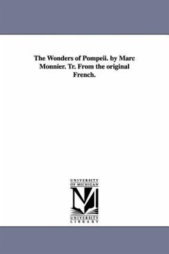 The Wonders of Pompeii. by Marc Monnier. Tr. From the original French. - Monnier, Marc