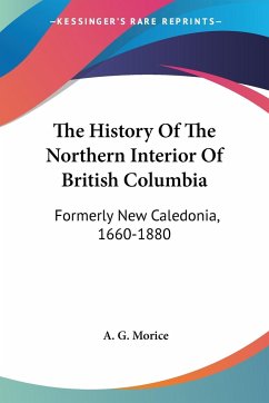 The History Of The Northern Interior Of British Columbia - Morice, A. G.