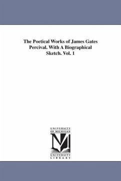 The Poetical Works of James Gates Percival. With A Biographical Sketch. Vol. 1 - Percival, James Gates