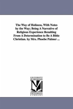 The Way of Holiness, With Notes by the Way; Being A Narrative of Religious Experience Resulting From A Determination to Be A Bible Christian. by Mrs. - Palmer, Phoebe