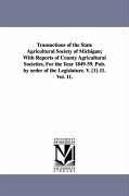 Transactions of the State Agricultural Society of Michigan With Reports of County Agricultural Societies, for the Year 1849-59. Pub. by Order of the - Michigan State Agricultural Society, Sta Michigan State Agricultural Society