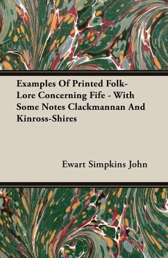Examples of Printed Folk-Lore Concerning Fife - With Some Notes Clackmannan and Kinross-Shires - John, Ewart Simpkins