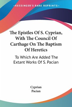 The Epistles Of S. Cyprian, With The Council Of Carthage On The Baptism Of Heretics