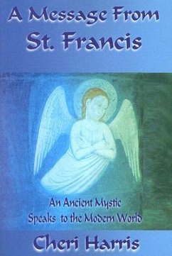 A Message from St. Francis: An Ancient Mystic Speaks to the Modern World - Harris, Cheri