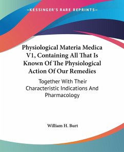 Physiological Materia Medica V1, Containing All That Is Known Of The Physiological Action Of Our Remedies - Burt, William H.