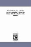 Parsons On the Rose. A Treatise On the Propagation, Culture, and History of the Rose. by Samuel B. Parsons.