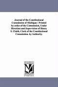 Journal of the Constitutional Commission of Michigan / Printed by Order of the Commission, Under Direction and Supervision of Henry S. Clubb, Clerk of - Michigan Constitutional Commission