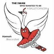 THE SWAN WHO WANTED TO BE A BALLET DANCER