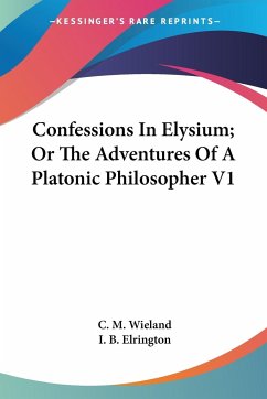Confessions In Elysium; Or The Adventures Of A Platonic Philosopher V1 - Wieland, C. M.