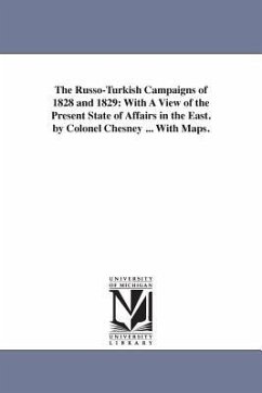 The Russo-Turkish Campaigns of 1828 and 1829: With A View of the Present State of Affairs in the East. by Colonel Chesney ... With Maps. - Chesney, Francis Rawdon