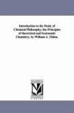 Introduction to the Study of Chemical Philosophy; the Principles of theoretical and Systematic Chemistry. by William A. Tilden.