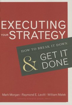 Executing Your Strategy: How to Break It Down and Get It Down - Morgan, Mark; Levitt, Raymond E.; Malek, William A.