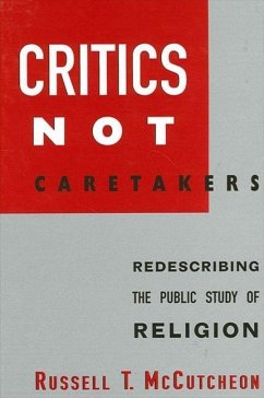 Critics Not Caretakers: Redescribing the Public Study of Religion - Mccutcheon, Russell T.