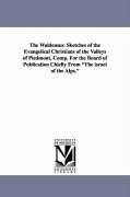 The Waldenses: Sketches of the Evangelical Christians of the Valleys of Piedmont, Comp. for the Board of Publication Chiefly from the - Mitchell, Alexander W.; Mitchell, A. W. (Alexander W. ).