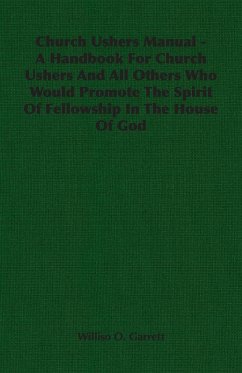 Church Ushers Manual - A Handbook for Church Ushers and All Others Who Would Promote the Spirit of Fellowship in the House of God - Garrett, Williso O.