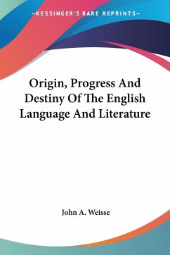 Origin, Progress And Destiny Of The English Language And Literature - Weisse, John A.