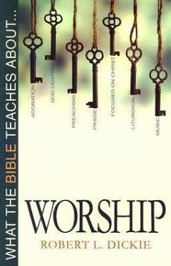 What the Bible Teaches about Worship - Dickie, Robert L.