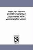 Melodies, Duets, Trios, Songs, and Ballads, Pastoral, Amatory, Sentimental, Patriotic, Religious, and Miscellaneous. together With Metrical Epistles,