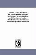 Melodies, Duets, Trios, Songs, and Ballads, Pastoral, Amatory, Sentimental, Patriotic, Religious, and Miscellaneous. together With Metrical Epistles, - Woodworth, Samuel