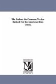 The Psalms. the Common Version Revised For the American Bible Union,