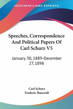 Speeches, Correspondence And Political Papers Of Carl Schurz V5