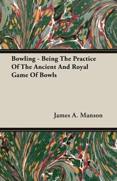 Bowling - Being The Practice Of The Ancient And Royal Game Of Bowls - Manson, James A.