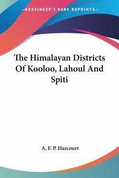 The Himalayan Districts Of Kooloo, Lahoul And Spiti - Harcourt, A. F. P.