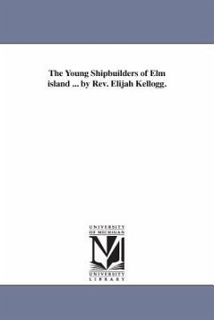 The Young Shipbuilders of Elm island ... by Rev. Elijah Kellogg. - Kellogg, Elijah