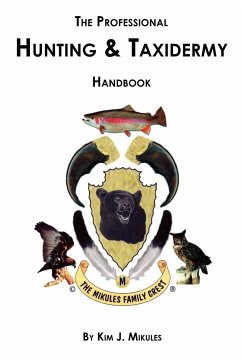 The Professional Hunting & Taxidermy Handbook - Mikules, Kim J.